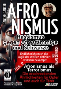 Abbildung von: AFRONISMUS - Rassismus gegen Afrostämmige und Schwarze - NEUE WAHRE DEFINITION - endlich nicht nach der Logik der Weißen - Band 2 - Afronismus als Terrorismus: Die erschreckenden Ähnlichkeiten für Opfer und auch für Täter - indayi Edition