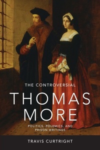 Enlarge image Cover: The Controversial Thomas More - University of Notre Dame Press