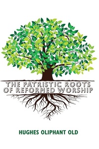 Abbildung von: The Patristic Roots of Reformed Worship - Wipf and Stock Publishers