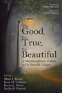 Cover: The Good, the True, the Beautiful - Wipf and Stock Publishers