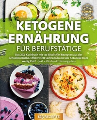 Abbildung von: Ketogene Ernährung für Berufstätige: Das XXL Kochbuch mit 123 köstlichen Rezepten aus der schnellen Küche. Effektiv Fett verbrennen mit der Keto Diät trotz wenig Zeit! (inkl. 4 Wochen Ernährungsplan) - Bu¨romu¨sli