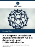 Cover: Mit Graphen verstaerkter Aluminiumschaum fuer die Automobil- und Luftfahrtindustrie - Verlag Unser Wissen