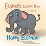 Cover: Elspeth Learns How to be a Happy Elephant - Xlibris AU