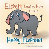 Enlarge image Cover: Elspeth Learns How to be a Happy Elephant - Xlibris AU
