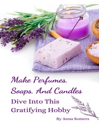 Abbildung von: Make Perfumes, Soaps, And Candles - Lulu.com