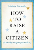 Cover: How to Raise a Citizen (And Why It's Up to You to Do It) - Wiley