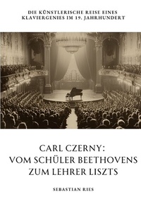 Abbildung von: Carl Czerny: Vom Schüler Beethovens zum Lehrer Liszts - tredition