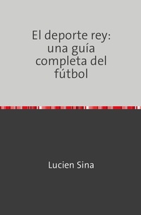 Abbildung von: El deporte rey: una guía completa del fútbol - epubli