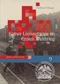 Cover: Sedes Sapientiae - Beitr&auml;ge zur K&ouml;lner Universit&auml;ts- und Wissenschaftsgeschichte / K&ouml;lner Lazarettz&uuml;ge im Ersten Weltkrieg - epubli