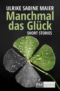 Abbildung von: Manchmal das Glück - Short Stories - PMLakeman-Verlag
