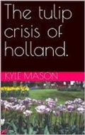 Cover: The Tulip crisis of Holland - Kyle Mason