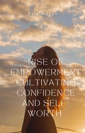 Cover: Rise of Empowerment  Cultivation Confidence and Self Worth - Kyle Mason