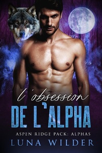 Enlarge image Cover: L'Obsession de l'Alpha (Aspen Ridge Pack: The Alphas, #4) - Luna Wilder