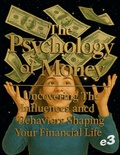 Cover: The Psychology of Money : Uncovering The Influences and Behaviors Shaping Your Financial Life - E3