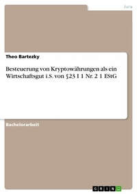 Abbildung von: Besteuerung von Kryptowährungen als ein Wirtschaftsgut i.S. von §23 I 1 Nr. 2 1 EStG - GRIN Verlag