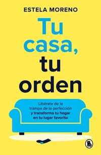 Abbildung von: Tu casa, tu orden: Liberate de la trampa de la perfeccion y transforma tu hogar en tu lugar favorito / Your Home, Your Order - Bruguera, S.A.
