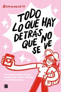 Abbildung von: Todo lo que hay detras que no se ve: Un ensayo sobre lo que ocultan las redes sociales y los influencers / Everything That's Behind That You Can't See - Ediciones B, SA