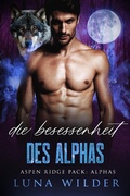 Cover: Die Besessenheit des Alphas (Aspen Ridge Pack: The Alphas, #4) - Luna Wilder