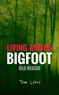 Cover: Living Among Bigfoot: Old Reggie - Tom Lyons Books