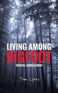 Cover: Living Among Bigfoot: Crucial Concealment - Tom Lyons Books