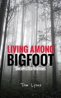 Cover: Living Among Bigfoot: Unexpected Visitors - Tom Lyons Books