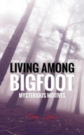 Cover: Living Among Bigfoot: Mysterious Motives - Tom Lyons Books
