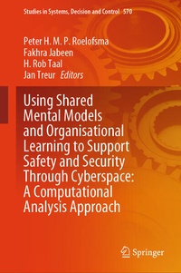Enlarge image Cover: Using Shared Mental Models and Organisational Learning to Support Safety and Security Through Cyberspace: A Computational Analysis Approach - Springer