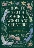 Cover: How to Spot a Magical Woodland Creature - Running Press Kids