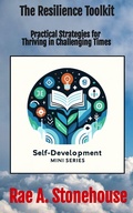 Cover: The Resilience Toolkit: Practical Strategies for Thriving in Challenging Times (The Self-Development Mini Series, #0) - Live For Excellence Productions