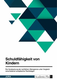 Abbildung von: Schuldfähigkeit von Kindern. Die Herabsetzung der rechtlichen Altersgrenze unter Vergleich verschiedener europäischer Rechtslagen - GRIN Verlag