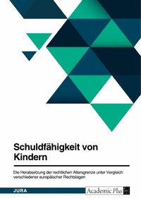 Bild vergrößern Bild: Schuldfähigkeit von Kindern. Die Herabsetzung der rechtlichen Altersgrenze unter Vergleich verschiedener europäischer Rechtslagen - GRIN Verlag