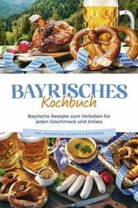 Abbildung von: Bayrisches Kochbuch: Bayrische Rezepte zum Verlieben für jeden Geschmack und Anlass - inkl. Fingerfood, Desserts & Getränken - Bu¨romu¨sli