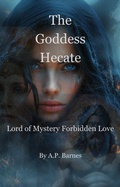 Cover: The Goddess Hecate: Lord of Mystery Forbidden Love - apbarnes