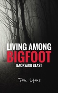 Cover: Living Among Bigfoot: Backyard Beast - Tom Lyons Books