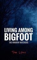 Cover: Living Among Bigfoot: The Window Watchers - Tom Lyons