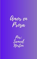 Cover: Amor en Prosa (ROMANCE CONTEMPORANEO, AMOR, HISTORIAS ROMANTICAS, NARRATIVAS, PAREJAS., #1) - SAMUEL NORTON