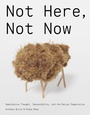 Cover: Not Here, Not Now - MIT Press