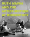 Cover: Ruth Asawa and the Artist-Mother at Midcentury - MIT Press