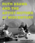 Cover: Ruth Asawa and the Artist-Mother at Midcentury - MIT Press