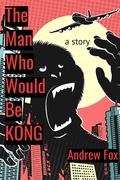 Cover: The Man Who Would Be Kong: a Story - andrew fox