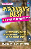 Cover: Wisconsin's Best: 365 Unique Adventures - 2025-2026 Edition: The Essential Guide to Unforgettable Experiences in the Badger State! - Jack and Kitty Media Group