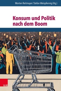 Bild: Konsum und Politik nach dem Boom - Vandenhoeck & Ruprecht