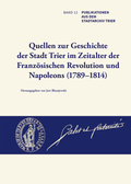 Cover: Quellen zur Geschichte der Stadt Trier im Zeitalter der Franz&ouml;sischen Revolution und Napoleons (1789-1814) - Verlag f&uuml;r Geschichte und Kultur