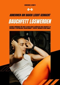 Abbildung von: Bauchfett loswerden: Abnehmen am Bauch leicht gemacht (Gesunde Ernährung für einen flachen Bauch: Natürliche Wege Bauchfett zu verlieren & Stoffwechsel beschleunigen - effektiv, nachhaltig & schnell) - tredition