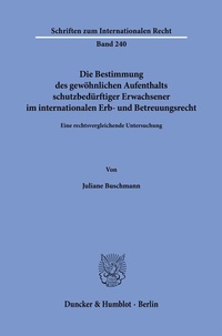 Abbildung von: Die Bestimmung des gewöhnlichen Aufenthalts schutzbedürftiger Erwachsener im internationalen Erb- und Betreuungsrecht - Duncker & Humblot