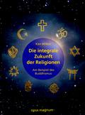 Cover: Die integrale Zukunft der Religionen - opus magnum