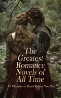 Cover: The Greatest Romance Novels of All Time - 70 Classics to Read Before You Die - e-artnow