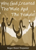 Cover: Why God Created The Male And The Female! (The Truth Seeker's Library, #25) - Roger Henri Trepanier