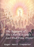 Cover: The Rapture Of The Church Is God's Last End Time Event! (The Truth Seeker's Library, #28) - Roger Henri Trepanier