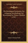Bild: Die Noethigsten Kenntnisse Zur Anlegung, Beurtheilung Und Berechnung Der Wasser-Muehlen (1787) - Kessinger Publishing